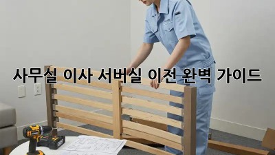 사무실 이사? 서버실 이전 완벽 가이드!
